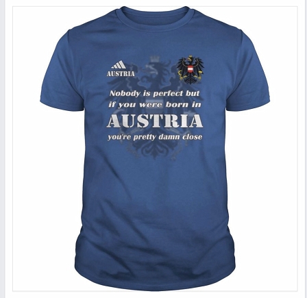 T-Shirt: "Nobody is perfect but if you were born in Austria you're pretty damn close"